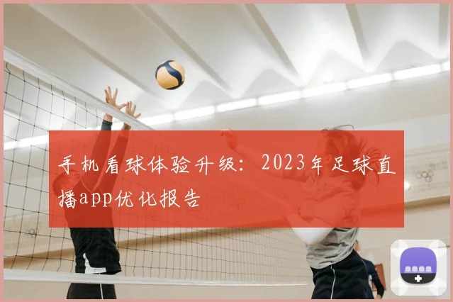手机看球体验升级:2023年足球直播app优化报告